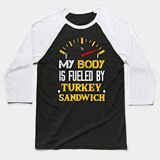 My Body Is Fueled By Turkey Sandwich - Funny Saying Quotes For Mom Baseball T-Shirt